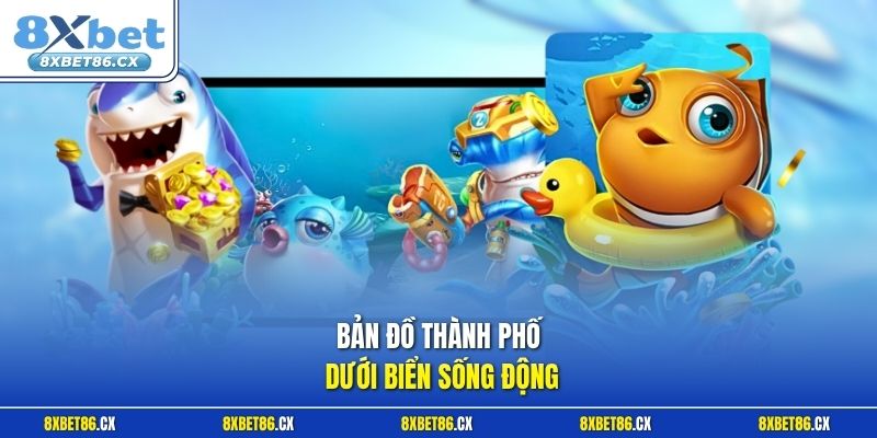 Bản đồ thành phố dưới biển sống động