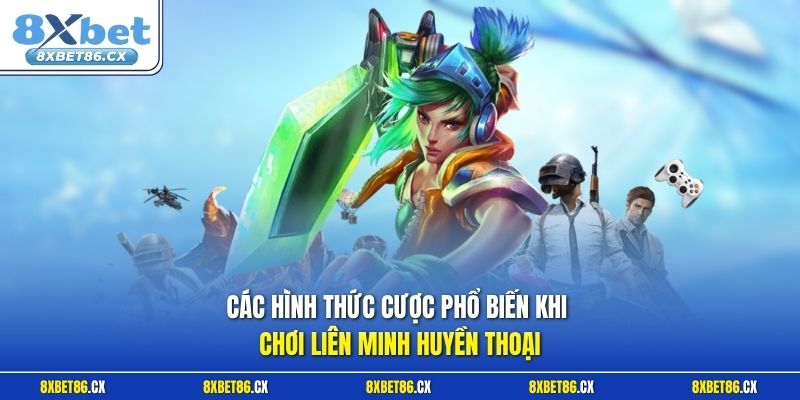 Các hình thức cược phổ biến khi chơi Liên Minh Huyền Thoại